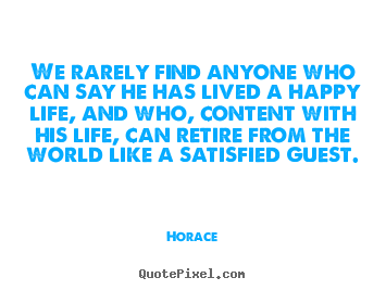 Quotes about life - We rarely find anyone who can say he has lived a happy life,..