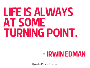 Make personalized picture quotes about life - Life is always at some turning point.