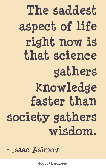 Life quotes - The saddest aspect of life right now is that science..