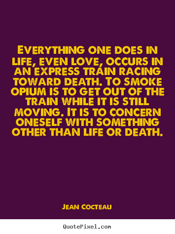 Life quote - Everything one does in life, even love, occurs..