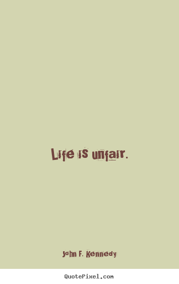 Create custom picture quotes about life - Life is unfair.