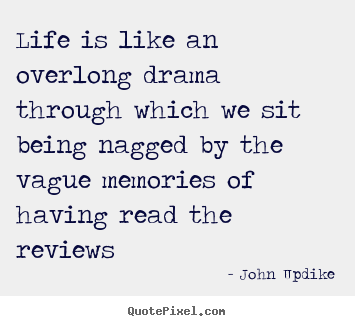 Create picture quotes about life - Life is like an overlong drama through which we sit being..