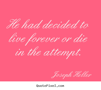 Life quote - He had decided to live forever or die in the..