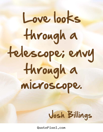 Josh Billings image sayings - Love looks through a telescope; envy through.. - Life quotes