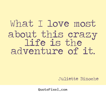 Quotes about life - What i love most about this crazy life is the adventure of..
