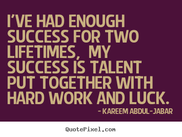 Kareem Abdul-Jabar picture quotes - I've had enough success for two lifetimes, my success is talent put.. - Life quote