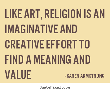 Karen Armstrong picture quotes - Like art, religion is an imaginative and creative effort.. - Life quotes