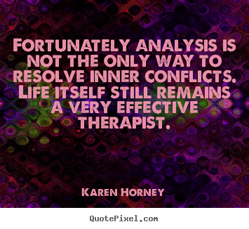 Karen Horney picture quotes - Fortunately analysis is not the only way to resolve inner conflicts. life.. - Life quotes