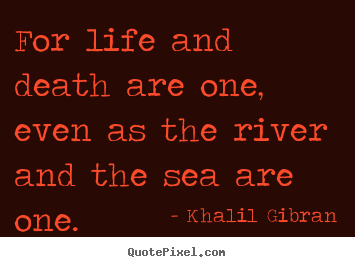 For life and death are one, even as the river and.. Khalil Gibran top life quotes