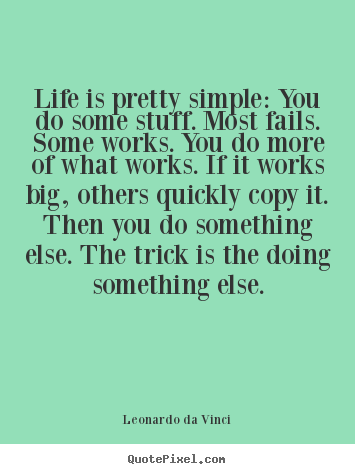 Quotes about life - Life is pretty simple: you do some stuff. most fails. some works...