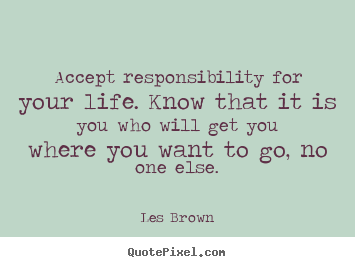 Life quotes - Accept responsibility for your life. know that it..