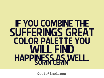 Make personalized image quotes about life - If you combine the sufferings great color palette..