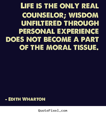 Quote about life - Life is the only real counselor; wisdom unfiltered through personal..