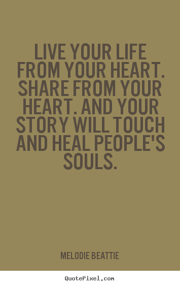 Create custom picture quote about life - Live your life from your heart. share from your heart. and your..