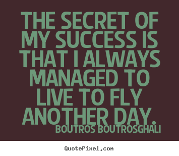 Life quote - The secret of my success is that i always managed to live..
