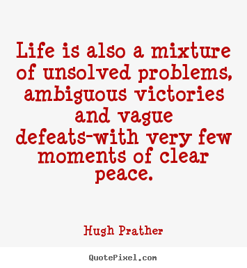 Quotes about life - Life is also a mixture of unsolved problems, ambiguous victories..