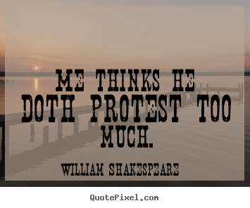 William Shakespeare picture quotes - Me thinks he doth protest too much. - Life quote
