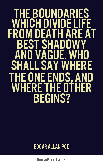 Life quote - The boundaries which divide life from death are at best shadowy and..