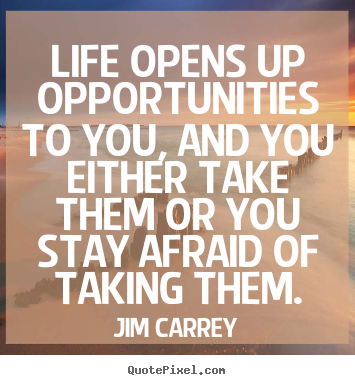 Jim Carrey picture quotes - Life opens up opportunities to you, and you either take them.. - Life quotes