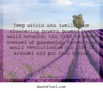 Deep within man dwell those slumbering powers; powers that.. Orison Swett Marden top life quote