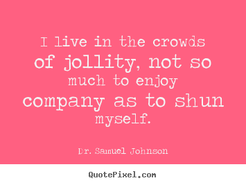 Create graphic picture quotes about life - I live in the crowds of jollity, not so..
