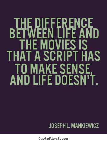 Joseph L. Mankiewicz photo quotes - The difference between life and the movies is.. - Life quotes
