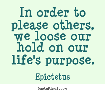 Create graphic picture quotes about life - In order to please others, we loose our hold on our life's purpose.