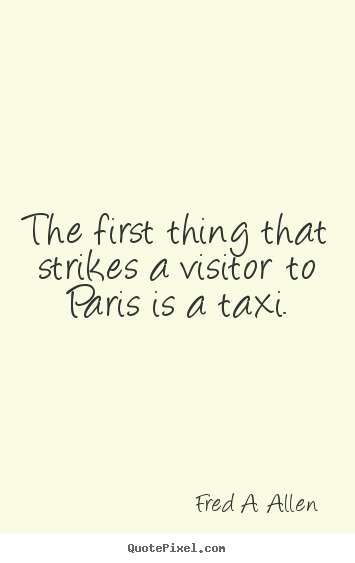 Customize image quotes about life - The first thing that strikes a visitor to paris is a taxi.