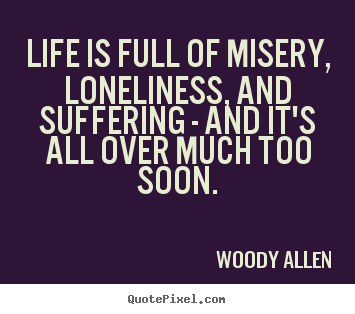 Life quotes - Life is full of misery, loneliness, and suffering - and it's..