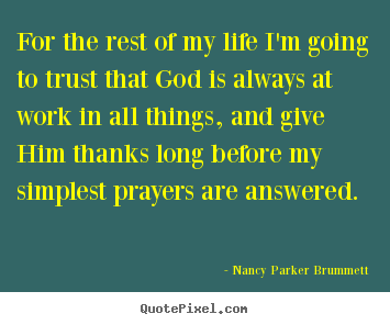 Quote about life - For the rest of my life i'm going to trust that god is always..
