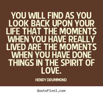 Quotes about life - You will find as you look back upon your life that..