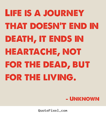 Quotes about life - Life is a journey that doesn't end in death,..