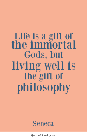 Make image quote about life - Life is a gift of the immortal gods, but living well is the..
