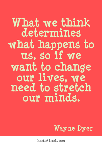 Create custom poster quotes about life - What we think determines what happens to us, so if we want to change..