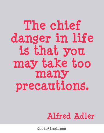 Alfred Adler picture quotes - The chief danger in life is that you may take too.. - Life quotes
