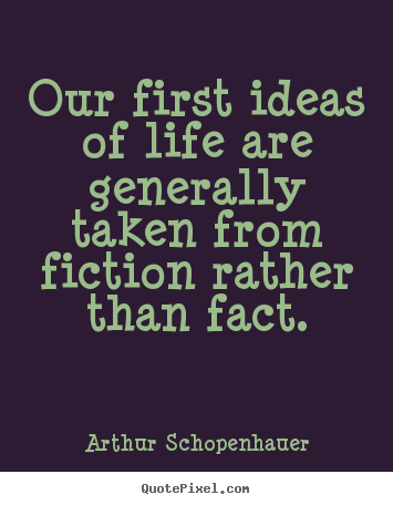 Quotes about life - Our first ideas of life are generally taken from fiction rather..