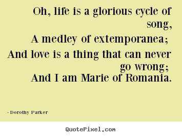 Quotes about life - Oh, life is a glorious cycle of song, a medley of extemporanea;..