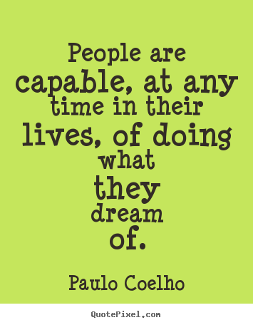 People are capable, at any time in their lives, of.. Paulo Coelho great life quotes