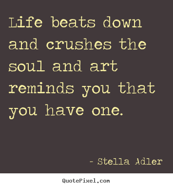 How to design picture quotes about life - Life beats down and crushes the soul and..