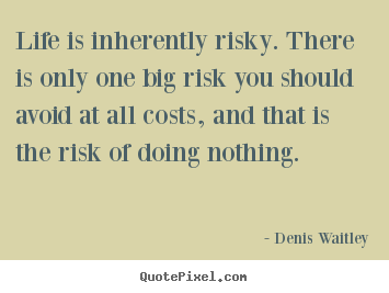 Quotes about life - Life is inherently risky. there is only one big..