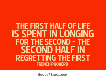 Make custom image quotes about life - The first half of life is spent in longing for the second - the second..