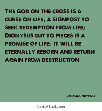 The god on the cross is a curse on life, a signpost.. Friedrich Nietzsche  life quotes