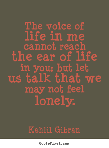 Kahlil Gibran picture quotes - The voice of life in me cannot reach the ear of life in.. - Life quotes