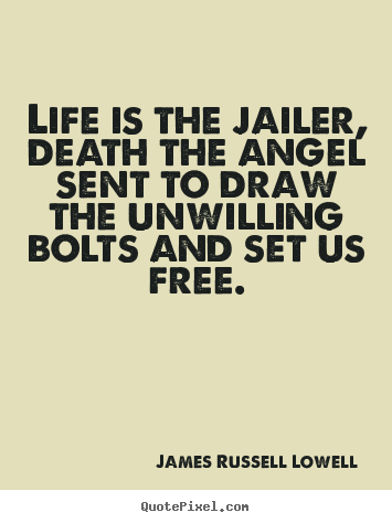 James Russell Lowell picture quotes - Life is the jailer, death the angel sent to.. - Life quotes