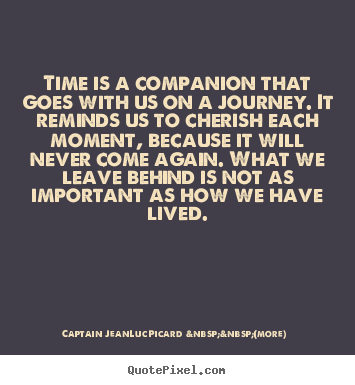 Captain Jean-Luc Picard  &nbsp;&nbsp;(more) picture quotes - Time is a companion that goes with us on a.. - Life quotes