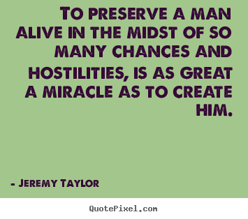 Jeremy Taylor poster quotes - To preserve a man alive in the midst of so many chances.. - Life quotes