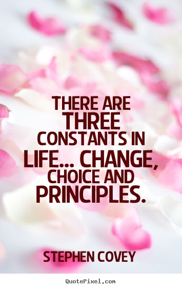 There are three constants in life... change,.. Stephen Covey  life quote