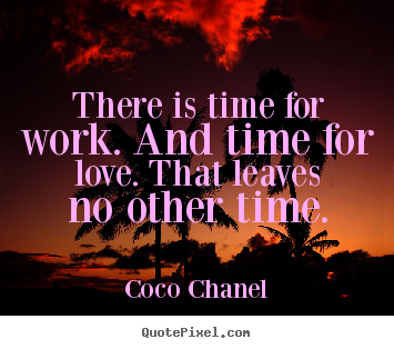 Sayings about life - There is time for work. and time for love...