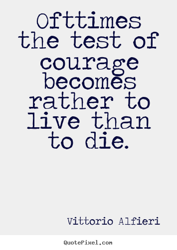 Quotes about life - Ofttimes the test of courage becomes rather..