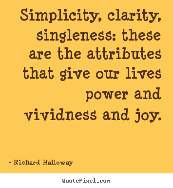 Richard Halloway picture sayings - Simplicity, clarity, singleness: these are the attributes.. - Life sayings